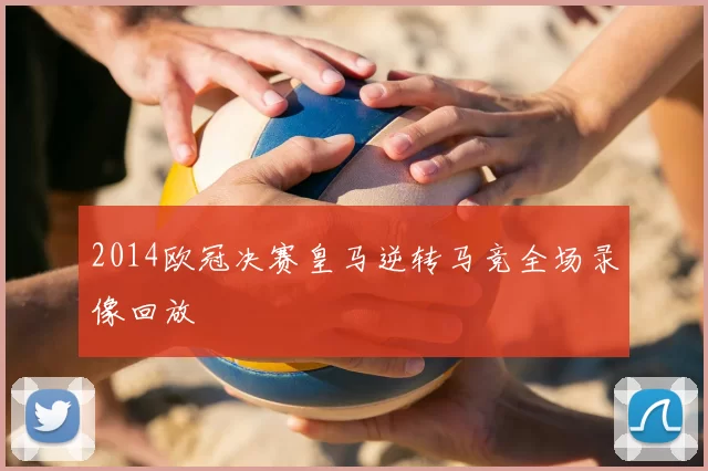 2014欧冠决赛皇马逆转马竞全场录像回放