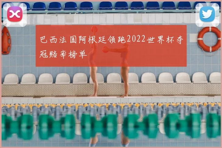 巴西法国阿根廷领跑2022世界杯夺冠赔率榜单