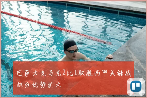 巴萨力克马竞2比1取胜西甲关键战积分优势扩大