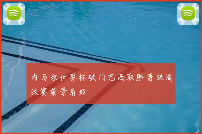 内马尔世界杯破门巴西取胜晋级淘汰赛前景看好