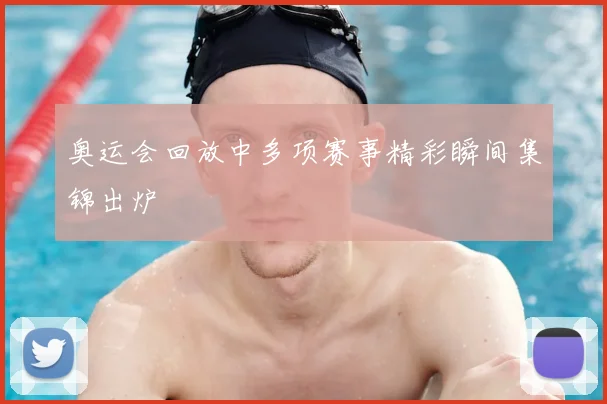 奥运会回放中多项赛事精彩瞬间集锦出炉