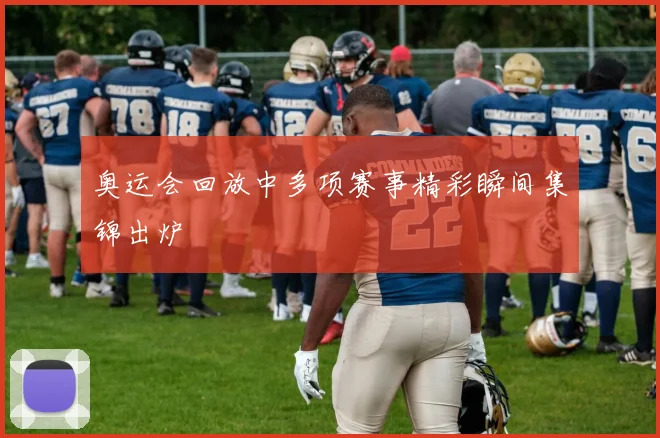 奥运会回放中多项赛事精彩瞬间集锦出炉